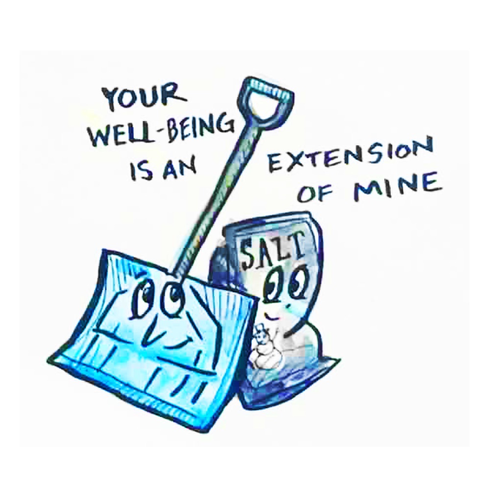 There is a blue snow shovel and a grey bag of salt leaning together, looking at one another with cartoon eyes and smiling. The words “YOUR WELL BEING IS AN EXTENSION OF MINE” are next to them. 
